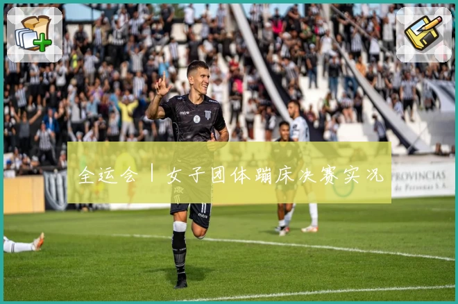全运会｜女子团体蹦床决赛实况