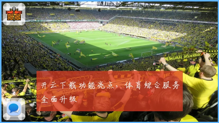 开云下载功能亮点，体育综合服务全面升级