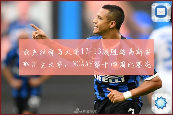 俄克拉荷马大学17-13战胜路易斯安那州立大学，NCAAF第十四周比赛亮点