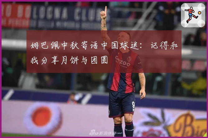 姆巴佩中秋寄语中国球迷：记得和我分享月饼与团圆